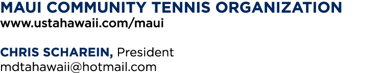 MAUI community tennis organization www ustahawaii com maui CHRIS SCHAREIN, President mdtahawaii hotmail com