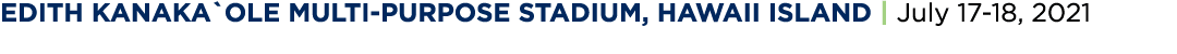 Edith Kanaka ole Multi-Purpose Stadium, Hawaii Island   July 17-18, 2021