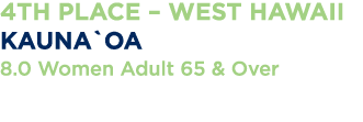 4th Place   West Hawaii Kauna oa 8 0 Women Adult 65 & Over 