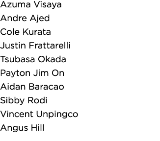 Azuma Visaya Andre Ajed Cole Kurata Justin Frattarelli Tsubasa Okada Payton Jim On Aidan Baracao Sibby Rodi Vincent U   