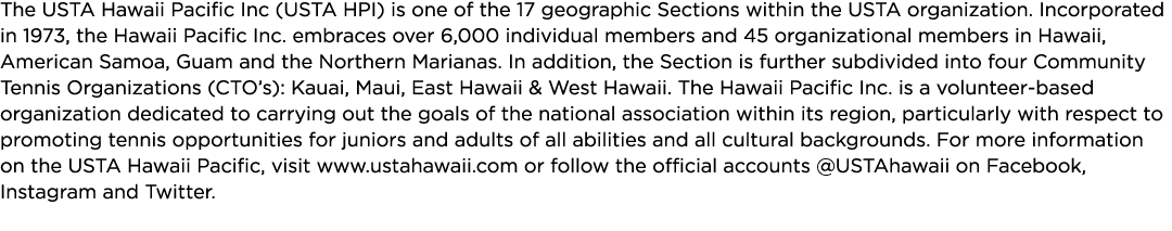 The USTA Hawaii Pacific Inc (USTA HPI) is one of the 17 geographic Sections within the USTA organization  Incorporate   